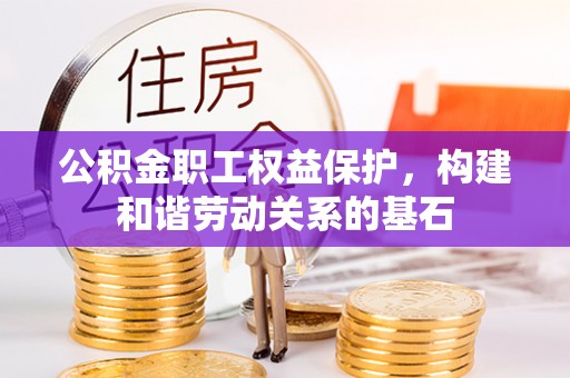 零陵公积金职工权益保护，构建和谐劳动关系的基石