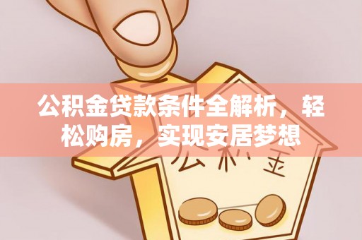 零陵公积金贷款条件全解析，轻松购房，实现安居梦想