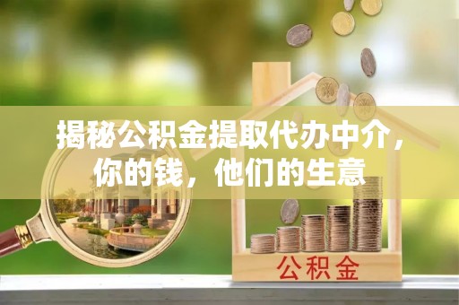零陵揭秘公积金提取代办中介，你的钱，他们的生意