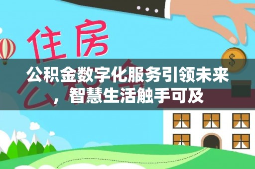 零陵公积金数字化服务引领未来，智慧生活触手可及