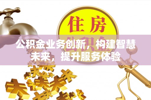 零陵公积金业务创新，构建智慧未来，提升服务体验