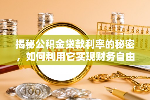 零陵揭秘公积金贷款利率的秘密，如何利用它实现财务自由？