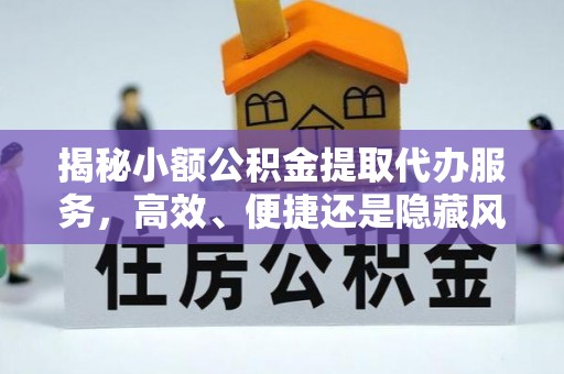 零陵揭秘小额公积金提取代办服务，高效、便捷还是隐藏风险？