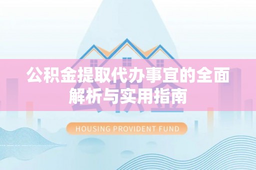 零陵公积金提取代办事宜的全面解析与实用指南