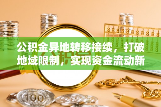 零陵公积金异地转移接续，打破地域限制，实现资金流动新纪元