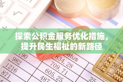 零陵探索公积金服务优化措施，提升民生福祉的新路径