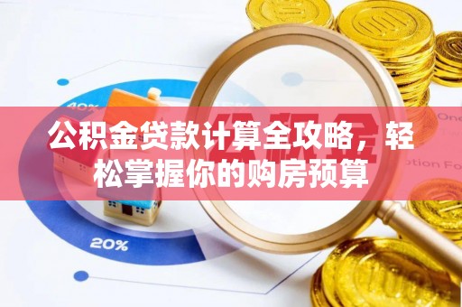 零陵公积金贷款计算全攻略，轻松掌握你的购房预算