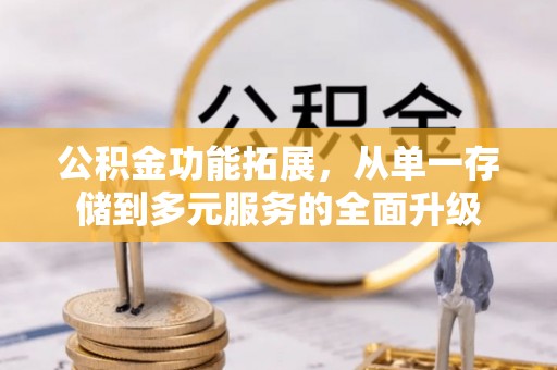 零陵公积金功能拓展，从单一存储到多元服务的全面升级