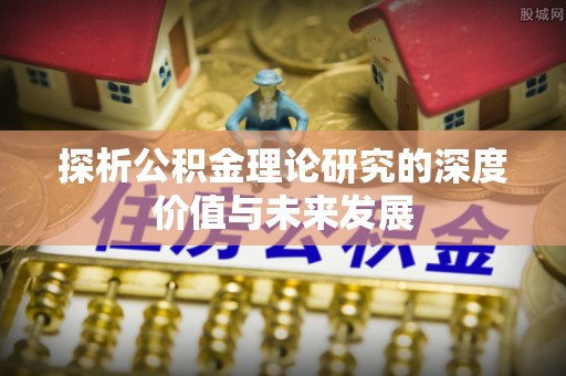 零陵探析公积金理论研究的深度价值与未来发展