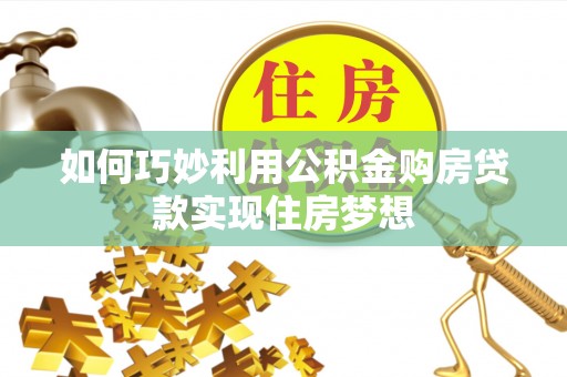 零陵如何巧妙利用公积金购房贷款实现住房梦想