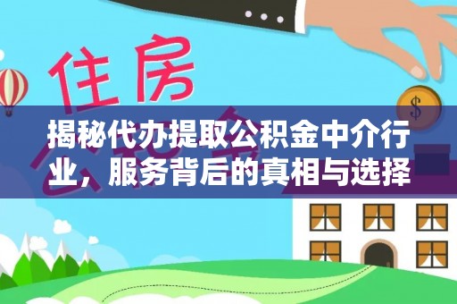 零陵揭秘代办提取公积金中介行业，服务背后的真相与选择指南