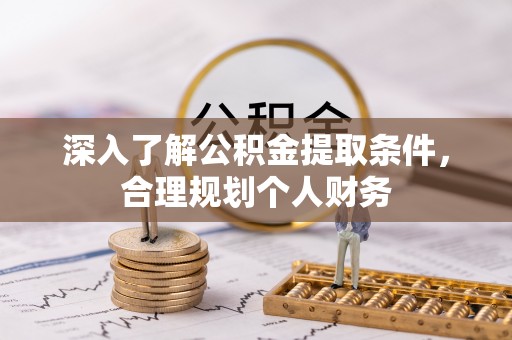 零陵深入了解公积金提取条件，合理规划个人财务