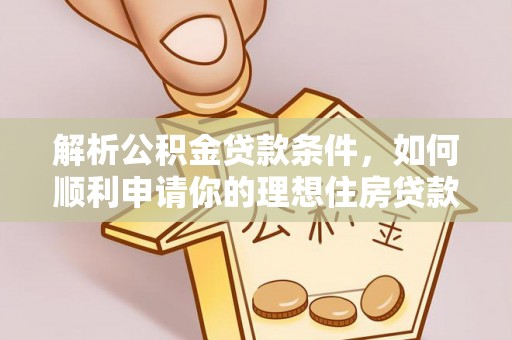 零陵解析公积金贷款条件，如何顺利申请你的理想住房贷款