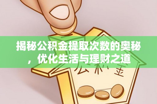 零陵揭秘公积金提取次数的奥秘，优化生活与理财之道