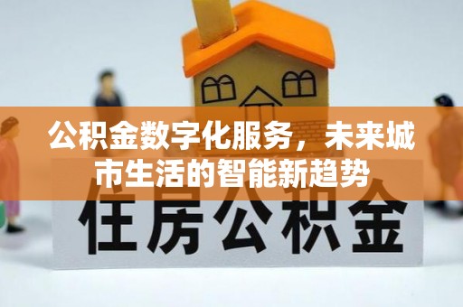 零陵公积金数字化服务，未来城市生活的智能新趋势