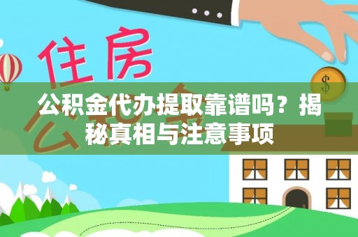 零陵公积金代办提取靠谱吗？揭秘真相与注意事项