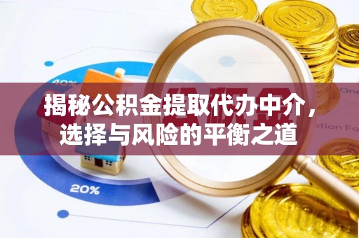零陵揭秘公积金提取代办中介，选择与风险的平衡之道