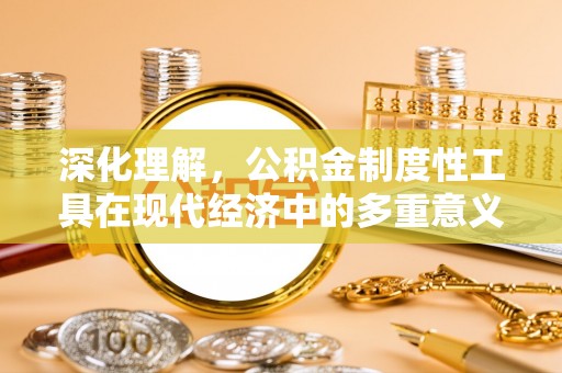 零陵深化理解，公积金制度性工具在现代经济中的多重意义