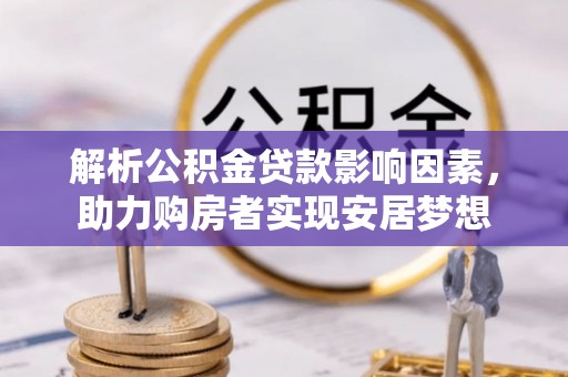 零陵解析公积金贷款影响因素，助力购房者实现安居梦想