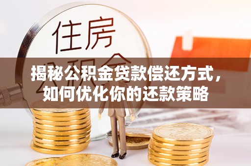 零陵揭秘公积金贷款偿还方式，如何优化你的还款策略