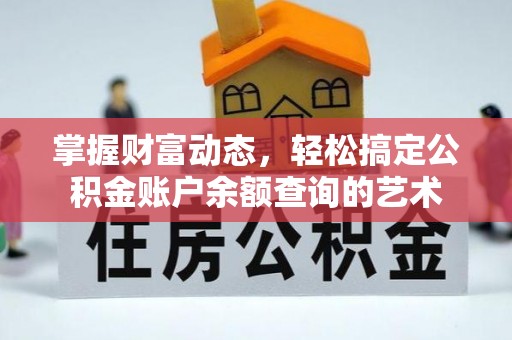 零陵掌握财富动态，轻松搞定公积金账户余额查询的艺术