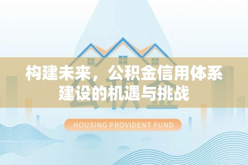 零陵构建未来，公积金信用体系建设的机遇与挑战