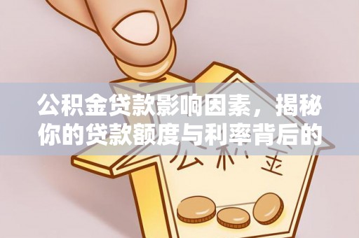 零陵公积金贷款影响因素，揭秘你的贷款额度与利率背后的秘密