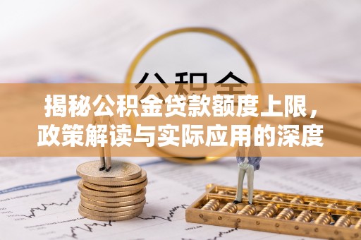 零陵揭秘公积金贷款额度上限，政策解读与实际应用的深度分析