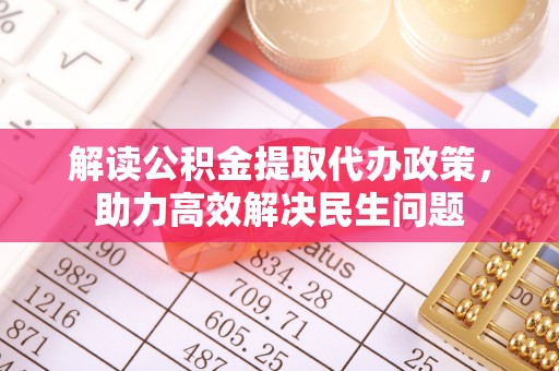零陵解读公积金提取代办政策，助力高效解决民生问题