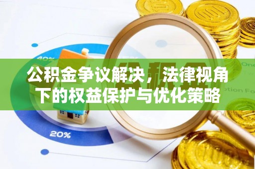 零陵公积金争议解决，法律视角下的权益保护与优化策略