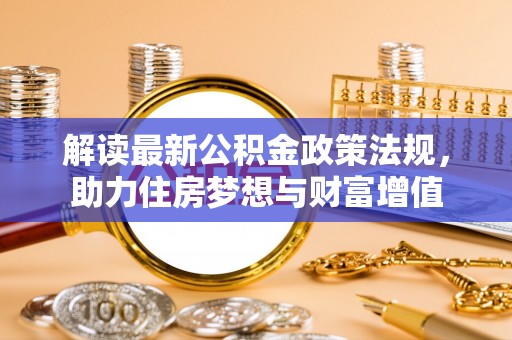 零陵解读最新公积金政策法规，助力住房梦想与财富增值