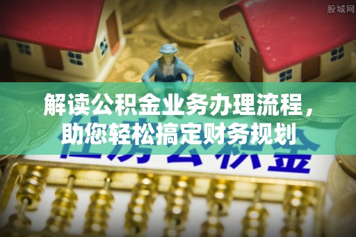 零陵解读公积金业务办理流程，助您轻松搞定财务规划