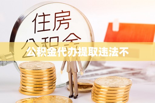 零陵公积金代办提取违法不