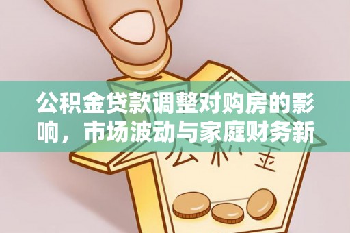 零陵公积金贷款调整对购房的影响，市场波动与家庭财务新趋势