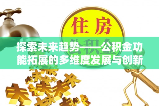 零陵探索未来趋势——公积金功能拓展的多维度发展与创新