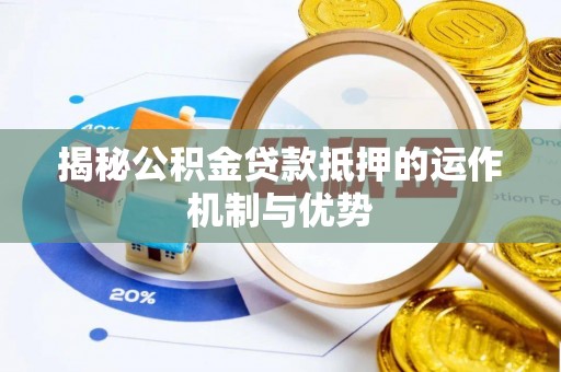 零陵揭秘公积金贷款抵押的运作机制与优势