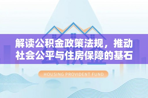 零陵解读公积金政策法规，推动社会公平与住房保障的基石