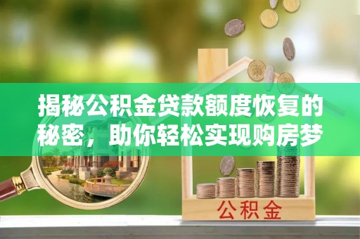 零陵揭秘公积金贷款额度恢复的秘密，助你轻松实现购房梦想