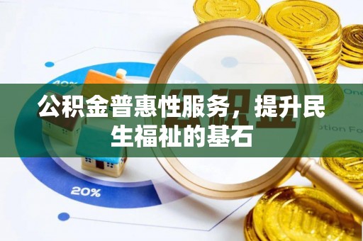 零陵公积金普惠性服务，提升民生福祉的基石