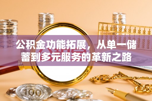 零陵公积金功能拓展，从单一储蓄到多元服务的革新之路