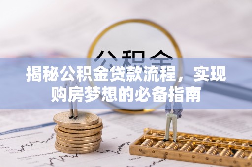 零陵揭秘公积金贷款流程，实现购房梦想的必备指南