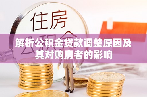零陵解析公积金贷款调整原因及其对购房者的影响