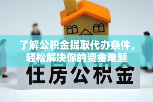 零陵了解公积金提取代办条件，轻松解决你的资金难题