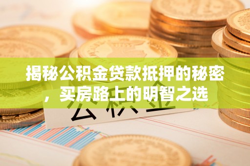 零陵揭秘公积金贷款抵押的秘密，买房路上的明智之选