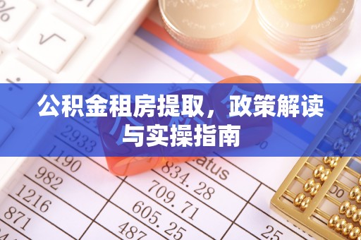 零陵公积金租房提取，政策解读与实操指南